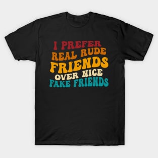 I Prefer Real Rude Friends Over Nice Fake Friends T-Shirt